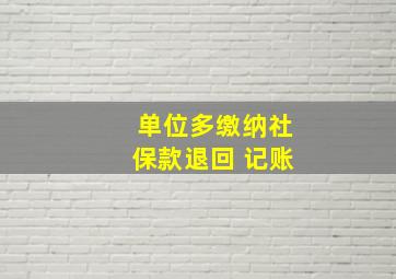 单位多缴纳社保款退回 记账